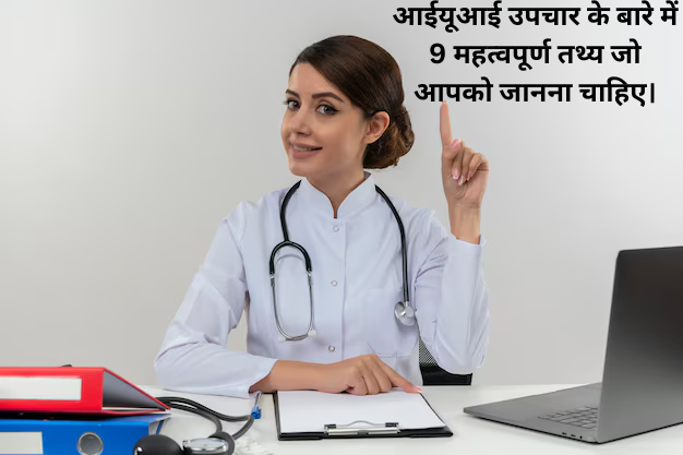 आईयूआई उपचार के बारे में 9 महत्वपूर्ण तथ्य जो आपको जानना चाहिए।