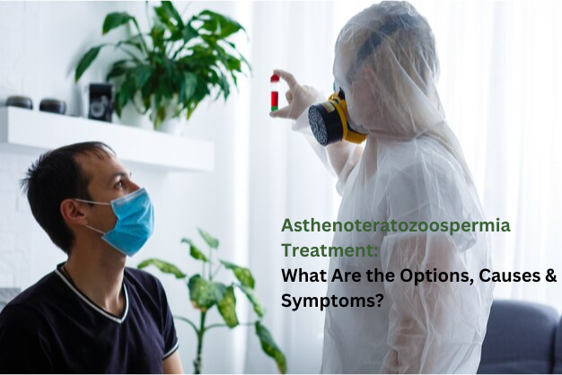 Asthenoteratozoospermia Treatment: What Are the Options, Causes & Symptoms?