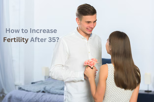 How to Increase Fertility After 35?