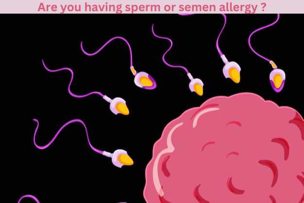 Are you having sperm or semen allergy?