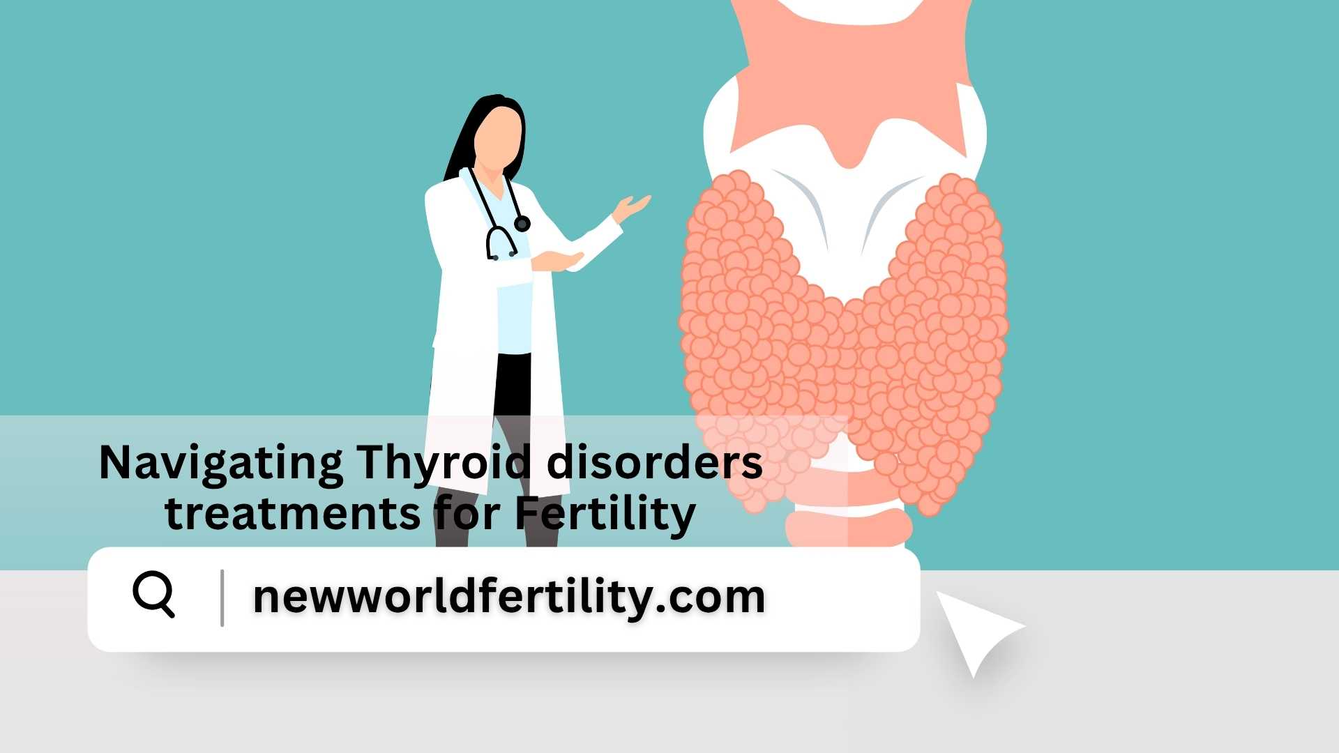 Navigating Thyroid disorders treatments for Fertility