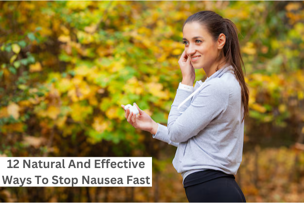 12 Natural and Effective ways to stop Nausea Fast in 2025