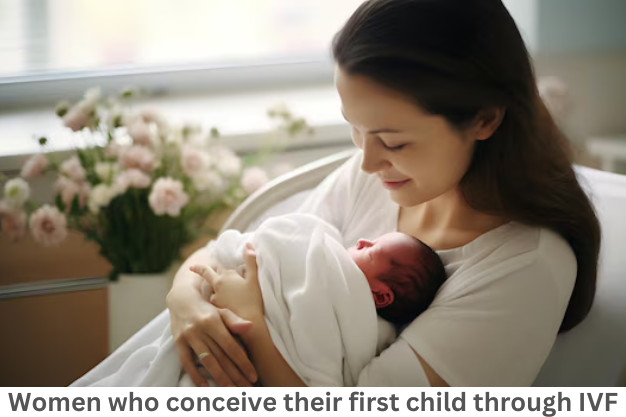 Women who conceive their first child through IVF