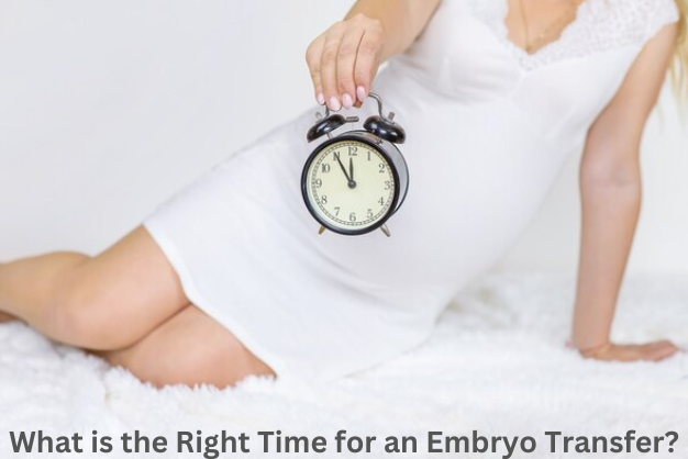 What is the Right Time for an Embryo Transfer?