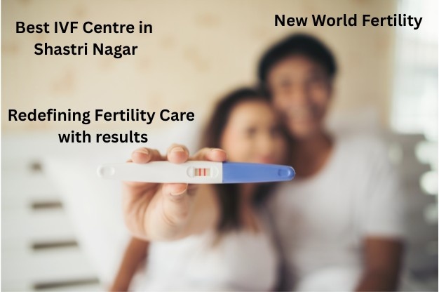Best IVF Centre in Shastri Nagar: Your Trusted Partner in the Journey to Parenthood
