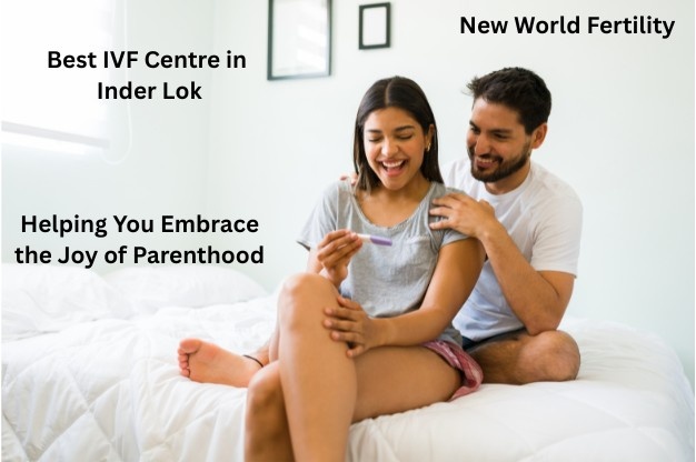 Best IVF Centre in Inder Lok: New World Fertility’s Expert Care Close to Home