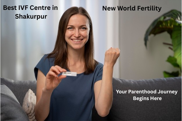 Best IVF Centre in Shakurpur – New World Fertility’s Trusted Care