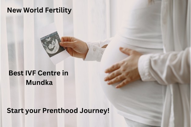 Best IVF Centre in Mundka – Begin Your Parenthood Journey with New World Fertility