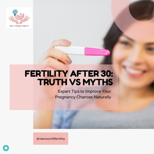 Fertility After 30: Myths, Facts & Smart Steps to Boost Your Chances